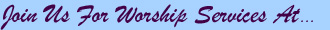 Join Us For Worship Services At...